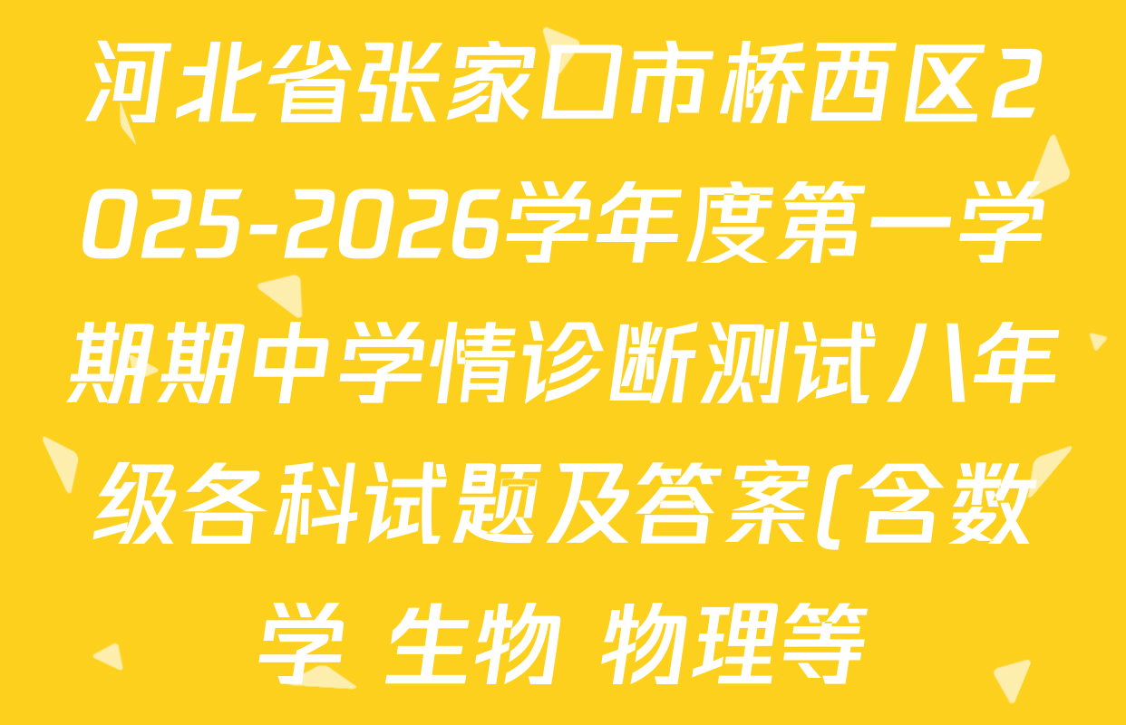 河北省张家口市桥西区2025-2026学年度第一学期期中学情诊断测试八年级各科试题及答案(含数学 生物 物理等) 河北省张家口市桥西区2025-2026学年度第一学期期中学情诊断测试八年级各科试题及答案(含数学 生物 物理等)